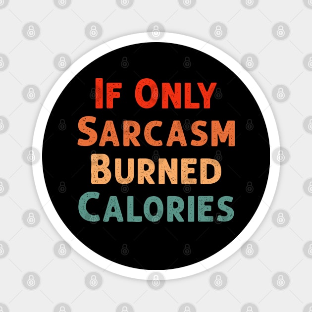 If Only Sarcasm Burned Calories Funny Colored Cute Gym Gift For Men women Magnet by Herotee